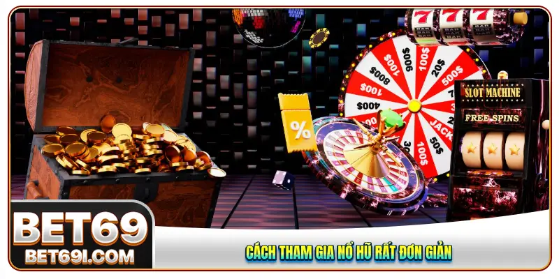 Cách tham gia nổ hũ rất đơn giản