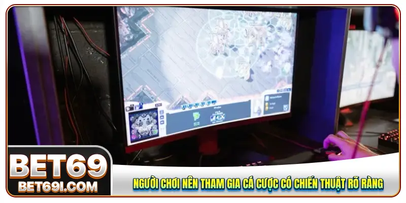 Người chơi nên tham gia cá cược có chiến thuật rõ ràng