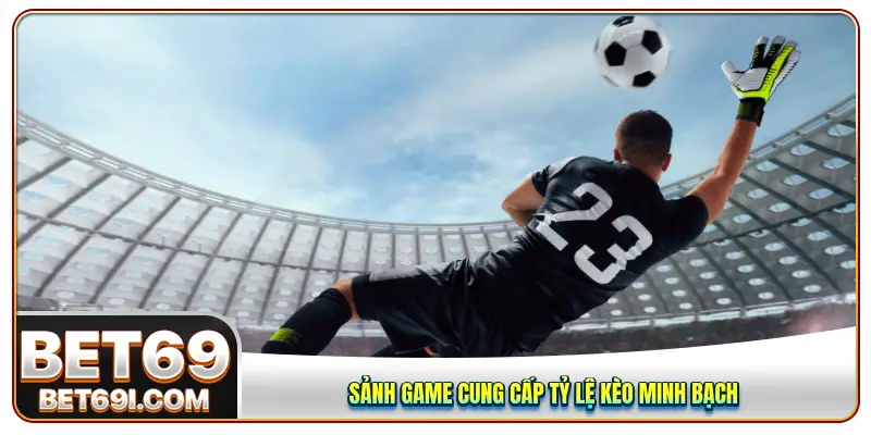Sảnh game cung cấp tỷ lệ kèo minh bạch