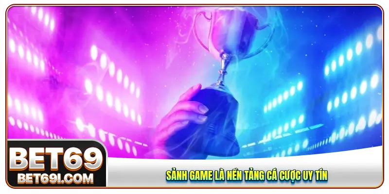Sảnh game là nền tảng cá cược uy tín