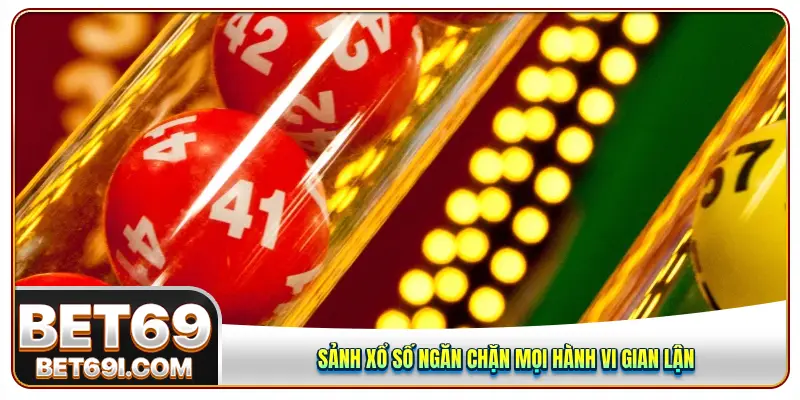 Sảnh xổ số ngăn chặn mọi hành vi gian lận 